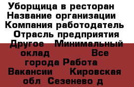 Уборщица в ресторан › Название организации ­ Компания-работодатель › Отрасль предприятия ­ Другое › Минимальный оклад ­ 13 000 - Все города Работа » Вакансии   . Кировская обл.,Сезенево д.